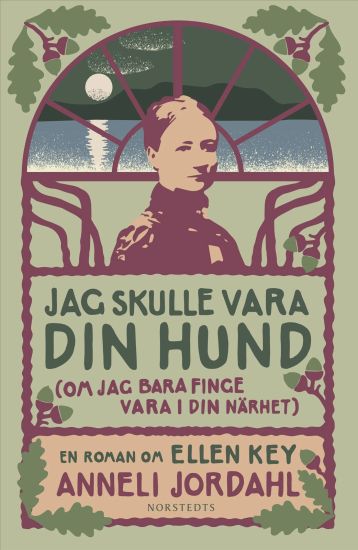 Jag skulle vara din hund (om jag bara finge vara i din närhet) : En roman om Ellen Key