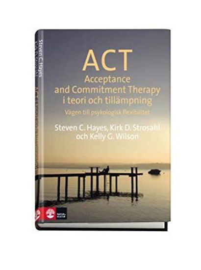 ACT i teori och tillämpning : vägen till psykologisk flexibilitet