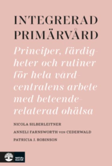 Integrerad primärvård : principer, färdigheter och rutiner för hela vårdcentralens arbete med beteenderelaterad ohälsa