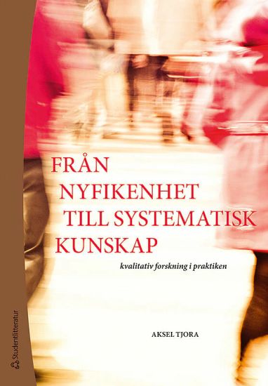Från nyfikenhet till systematisk kunskap : kvalitativ forskning i praktiken
