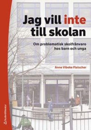 Jag vill inte till skolan : om problematisk skolfrånvaro hos barn och unga