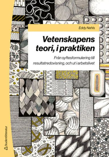 Vetenskapens teori, i praktiken : från syftesformulering till resultatredovisning, och ut i arbetslivet