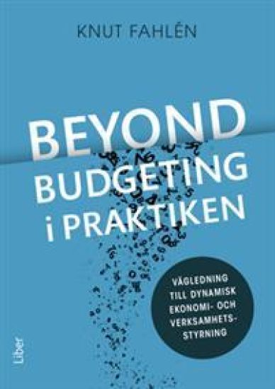Beyond Budgeting i praktiken : vägledning till dynamisk ekonomi- och verksamhetsstyrning