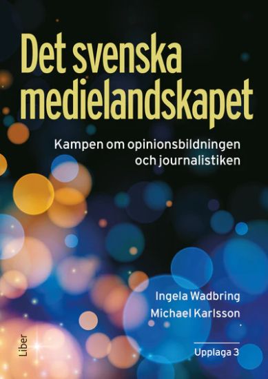 Det svenska medielandskapet : Kampen om opinionsbildningen och journalistiken