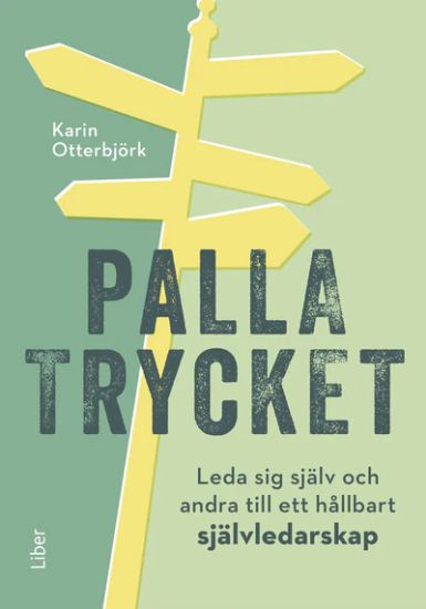 Palla trycket : Leda sig själv och andra till ett hållbart självledarskap