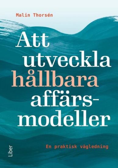 Att utveckla hållbara affärsmodeller : en praktisk vägledning
