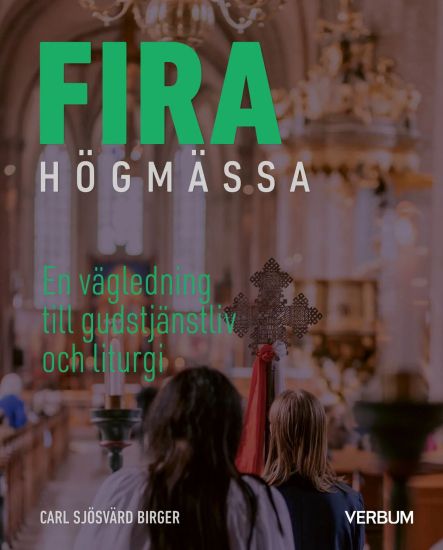 Fira högmässa : en vägledning till gudstjänstliv och liturgi