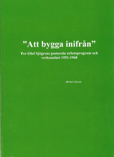"Att bygga inifrån" Per-Olof Sjögrens pastorala arbetsprogram och verksamhet 1951-1968