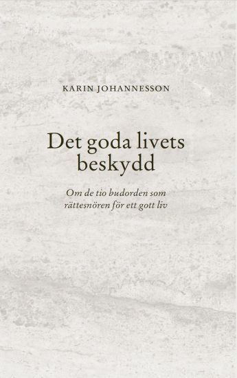 Det goda livets beskydd : Om de tio budorden som rättesnören för ett gott liv
