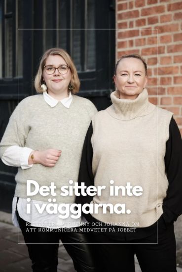 Det sitter inte i väggarna : reflektera med Jenny och Johanna om medveten kommunikation på jobbet