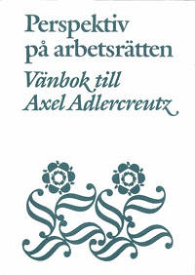 Perspektiv på arbetsrätten Vänbok till Axel Adlercreutz