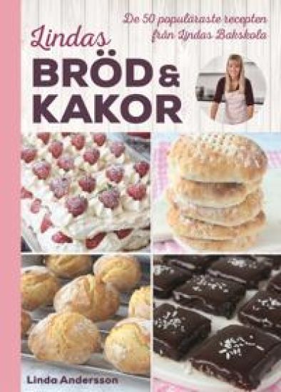 Lindas bröd & kakor  De 50 populäraste recepten från Lindas bakskola