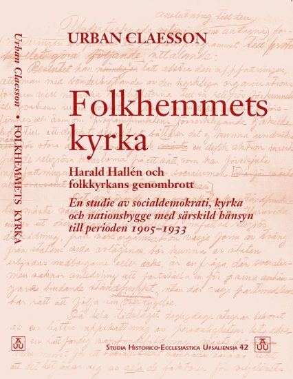 Folkhemmets kyrka : Harald Hallén och folkkyrkans genombrott. En studie av socialdemokrati, kyrka och nationsbygge med särskild hänsyn till perioden 1905-1933