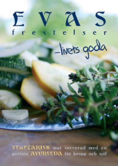 Evas frestelser - livets goda : Vegetarisk mat med  en portion ayurveda för kropp och själ
