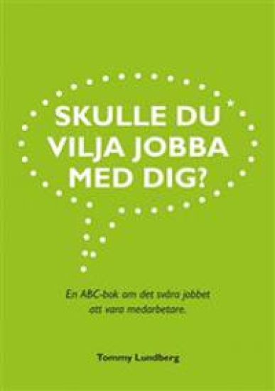 Skulle du vilja jobba med dig? : en ABC-bok om det svåra jobbet att vara medarbetare
