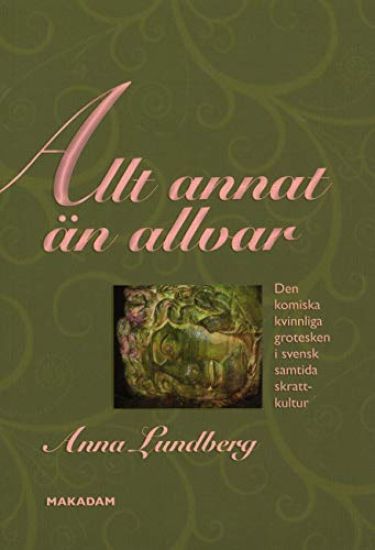 Allt annat än allvar : den komiska kvinnliga grotesken i svensk samtida skrattkultur