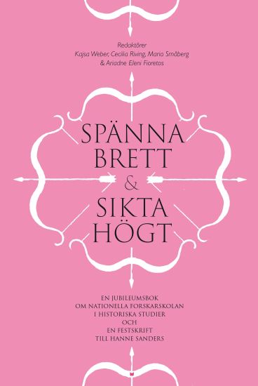 Spänna brett och sikta högt : en jubileumsbok om Nationella forskarskolan i historiska studier och en festskrift till Hanne Sanders
