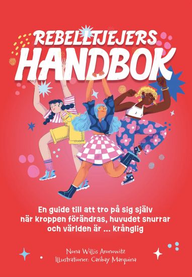 Rebelltjejers handbok : En guide till att tro på sig själv när kroppen förändras, huvudet snurrar och världen är ... krånglig