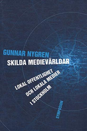 Skilda medievärldar : lokal offentlighet och lokala medier i Stockholm