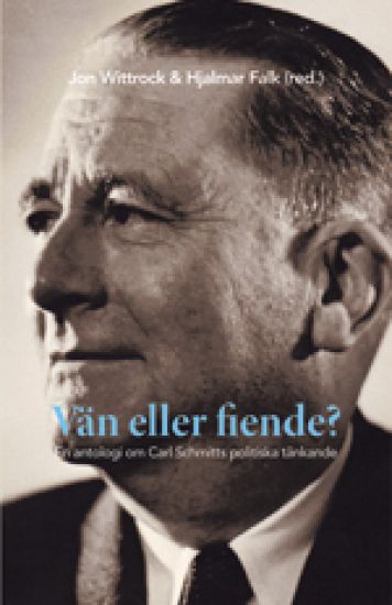 Vän eller fiende? en antologi om Carl Schmitts politiska tänkande