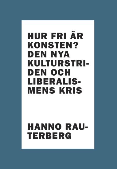 Hur fri är konsten? : den nya kulturstriden och liberalismens kris