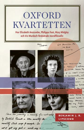 Oxfordkvartetten : hur Elizabeth Anscombe, Philippa Foot, Mary Midgley och Iris Murdoch förändrade moralfilosofin