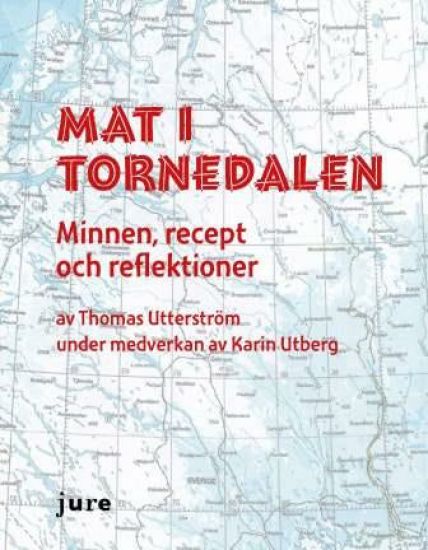 Mat i Tornedalen  Minnen, recept och reflektioner