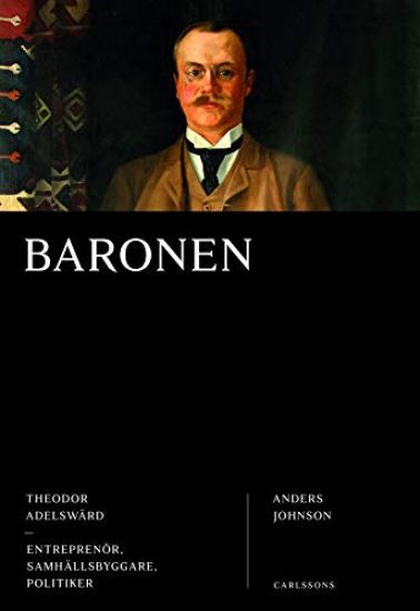 Baronen : Theodor Adelswärd - entreprenör, samhällsbyggare, politiker