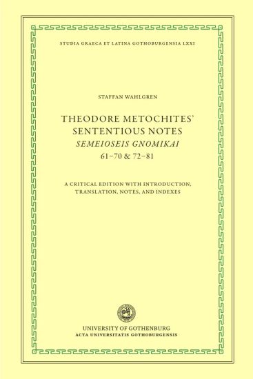 Theodore Metochites' Sententious notes : Semeioseis gnomikai 61-70 & 72-81 - a critical edition with introduction, translation, notes, and indexes