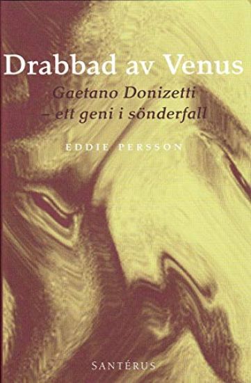 Drabbad av Venus : Gaetano Donizetti - ett geni i sönderfall