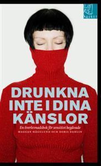 Drunkna inte i dina känslor : en överlevnadsbok för sensitivt begåvade