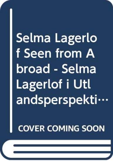 Selma Lagerlöf : Seen from Abroad - i utlandsperspektiv