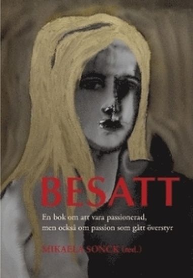 Besatt : det här är en bok om att vara passionerad, men också om passion som gått överstyr