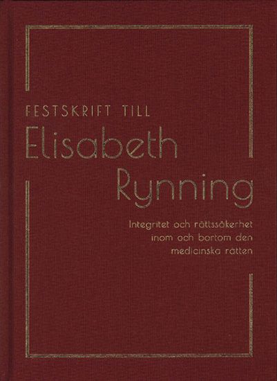 Festskrift till Elisabeth Rynning : integritet och rättssäkerhet inom och bortom den medicinska rätten