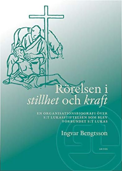 Rörelsen i stillhet och kraft : en organisationsbiografi över S:t Lukasstiftelsen som blev Förbundet S:t Lukas