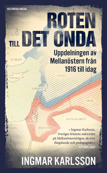 Roten till det onda : uppdelningen av Mellanöstern från 1916 till idag