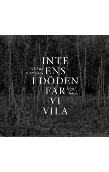 Inte ens i döden får vi vila : kriget i Ukraina