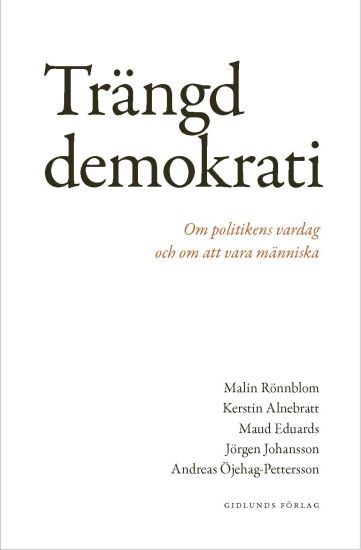 Trängd demokrati : om politikens vardag och om att vara människa