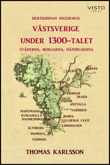 Hertiginnan Ingeborgs Västsverige under 1300-talet : städerna, borgarna, händelserna