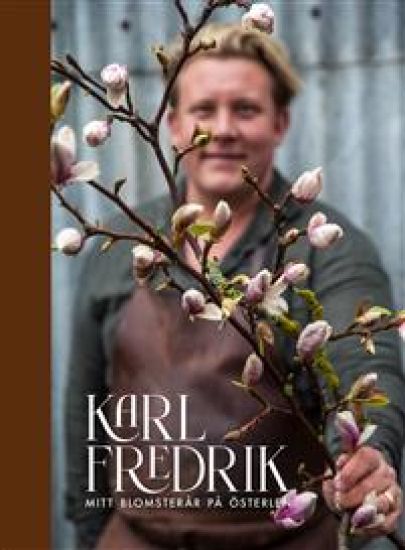 Karl Fredrik : mitt blomsterår på Österlen