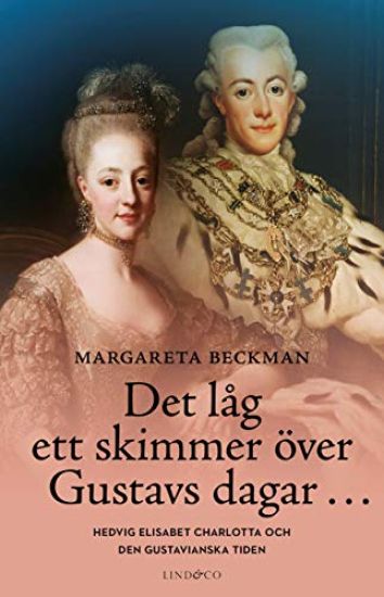 Det låg ett skimmer över Gustavs dagar... : Hedvig Elisabet Charlotta och den gustavianska tiden