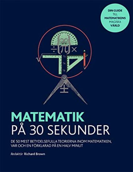 Matematik på 30 sekunder : de 50 mest betydelsefulla teorierna inom matematiken var och en förklarad på en halv minut