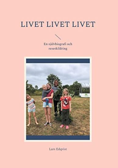 Livet, livet, livet : en självbiografi och reseskildring