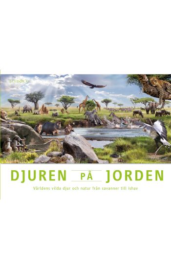 Djuren på jorden : världens vilda djur och natur från savanner till ishav