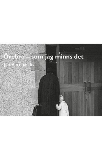 Örebro - som jag minns det : Jan Bernhardtz