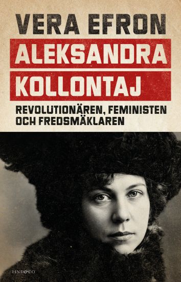 Aleksandra Kollontaj : revolutionären, feministen och fredsmäklaren