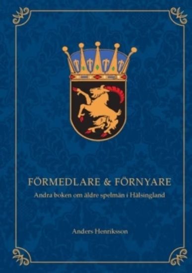 Förmedlare & förnyare : andra boken om äldre spelmän i Hälsingland