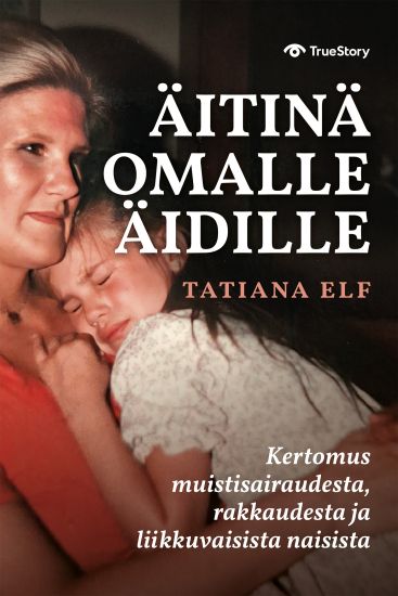 Äitinä omalle äidille : kertomus muistisairaudesta, rakkaudesta ja liikkuvaisista naisista