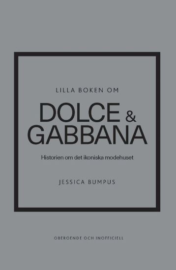 Lilla boken om Dolce & Gabbana : Historien om det ikoniska modehuset