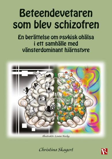 Beteendevetaren som blev schizofren : En berättelse om psykisk ohälsa i ett samhälle med vänsterdominant hjärnstyre